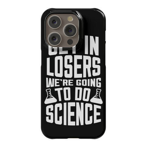 Get In Losers We're Going To Do Science Phone Case